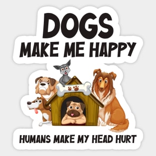 Dogs make me happy, Humans make my head hurt Sticker